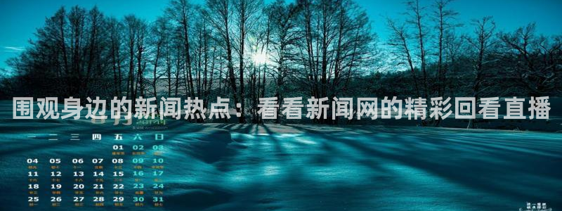 857体育赛事直播官网：围观身边的新闻热点：看看新闻网的精彩回看直播